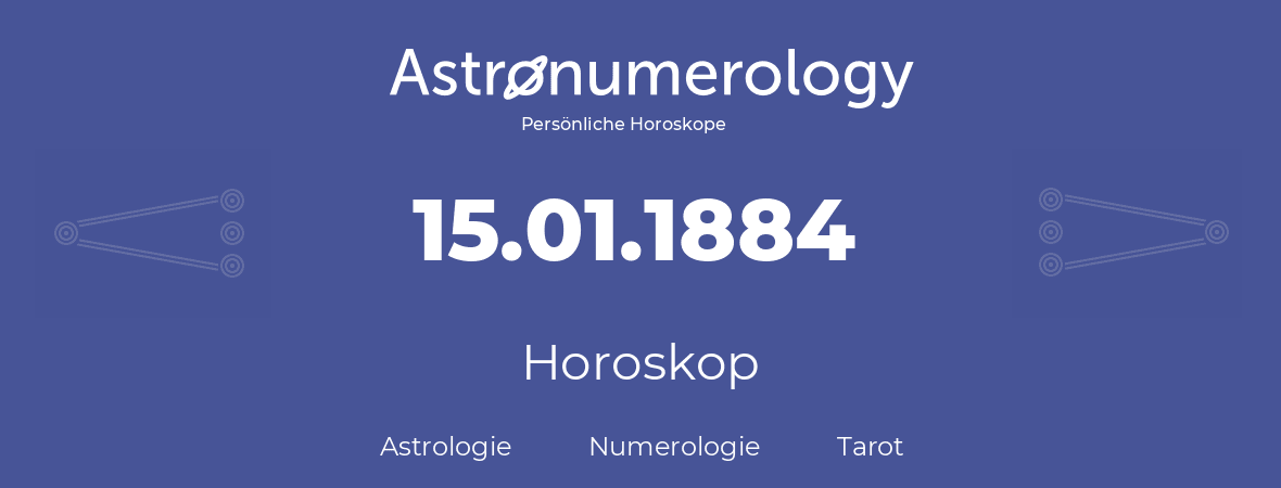 Horoskop für Geburtstag (geborener Tag): 15.01.1884 (der 15. Januar 1884)