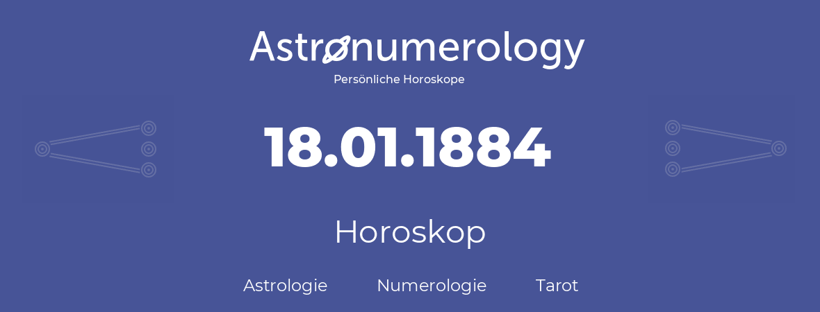 Horoskop für Geburtstag (geborener Tag): 18.01.1884 (der 18. Januar 1884)