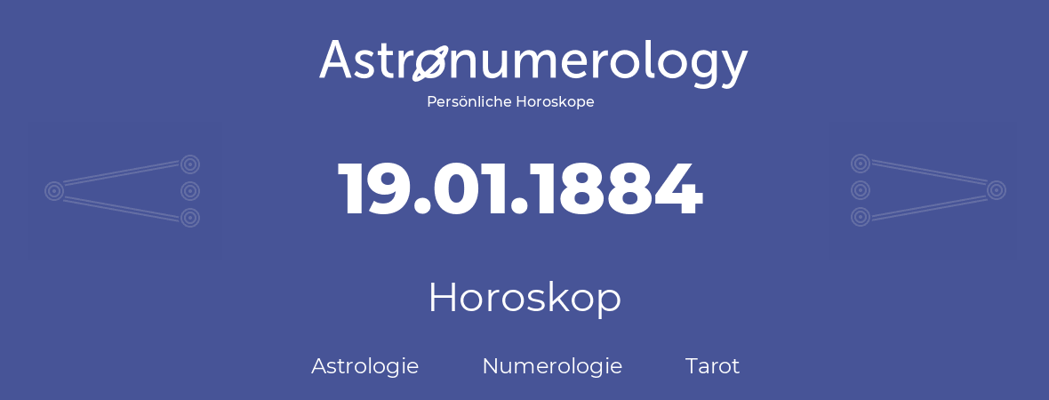 Horoskop für Geburtstag (geborener Tag): 19.01.1884 (der 19. Januar 1884)