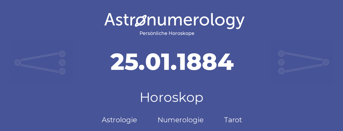 Horoskop für Geburtstag (geborener Tag): 25.01.1884 (der 25. Januar 1884)
