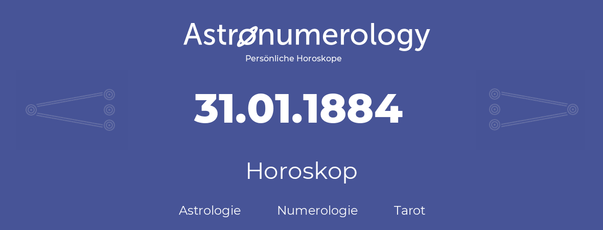 Horoskop für Geburtstag (geborener Tag): 31.01.1884 (der 31. Januar 1884)