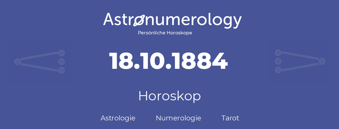 Horoskop für Geburtstag (geborener Tag): 18.10.1884 (der 18. Oktober 1884)