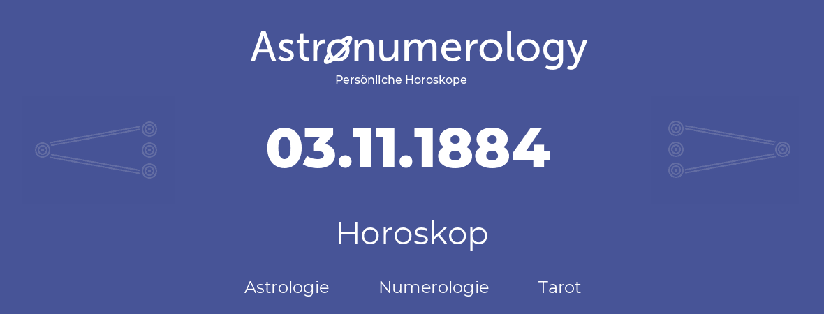 Horoskop für Geburtstag (geborener Tag): 03.11.1884 (der 3. November 1884)