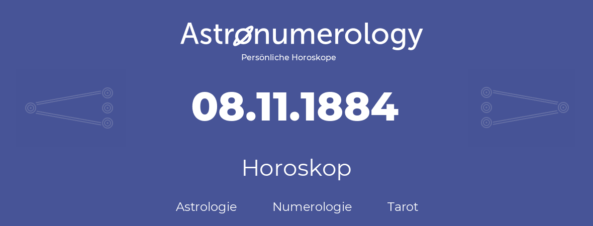 Horoskop für Geburtstag (geborener Tag): 08.11.1884 (der 08. November 1884)