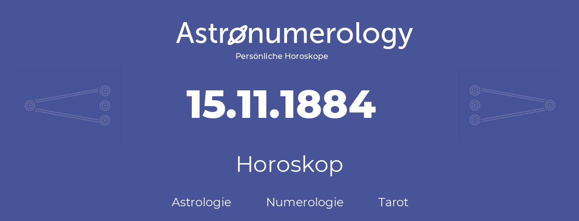 Horoskop für Geburtstag (geborener Tag): 15.11.1884 (der 15. November 1884)