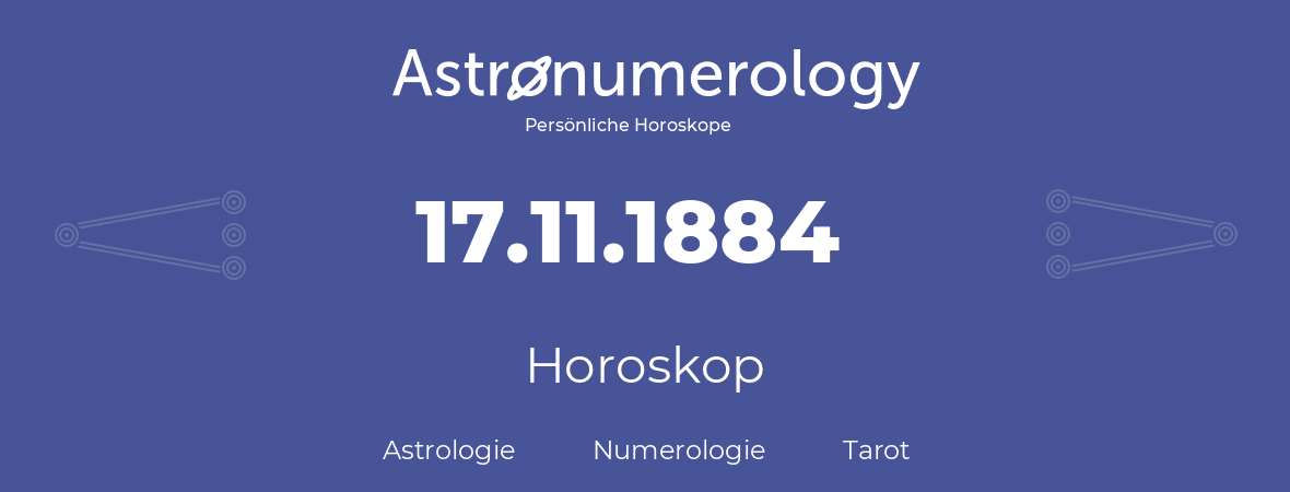 Horoskop für Geburtstag (geborener Tag): 17.11.1884 (der 17. November 1884)