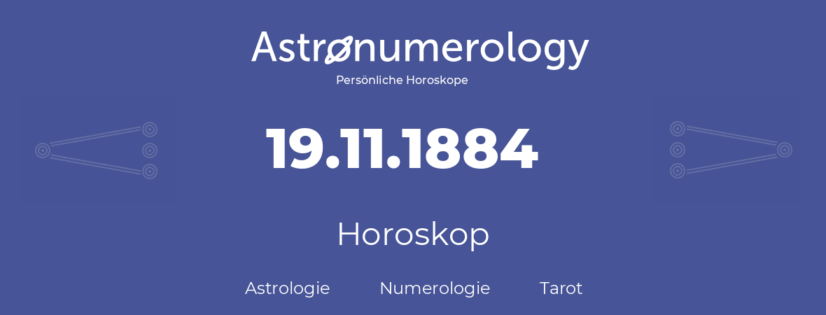Horoskop für Geburtstag (geborener Tag): 19.11.1884 (der 19. November 1884)