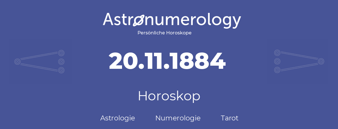 Horoskop für Geburtstag (geborener Tag): 20.11.1884 (der 20. November 1884)