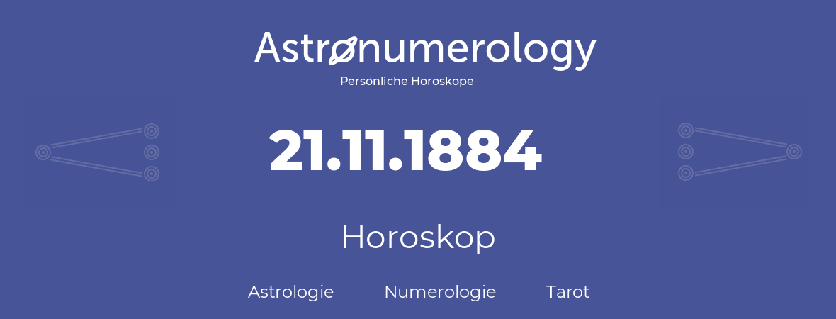 Horoskop für Geburtstag (geborener Tag): 21.11.1884 (der 21. November 1884)