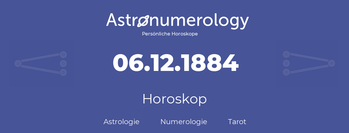 Horoskop für Geburtstag (geborener Tag): 06.12.1884 (der 06. Dezember 1884)