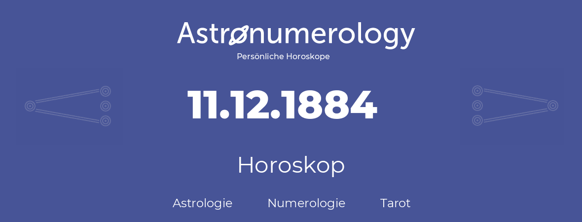 Horoskop für Geburtstag (geborener Tag): 11.12.1884 (der 11. Dezember 1884)