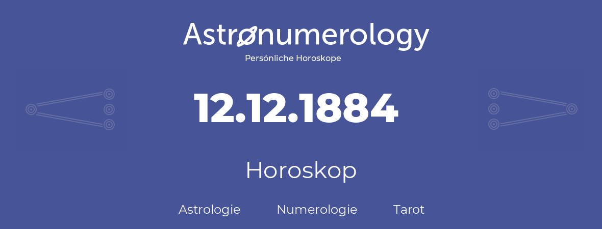 Horoskop für Geburtstag (geborener Tag): 12.12.1884 (der 12. Dezember 1884)