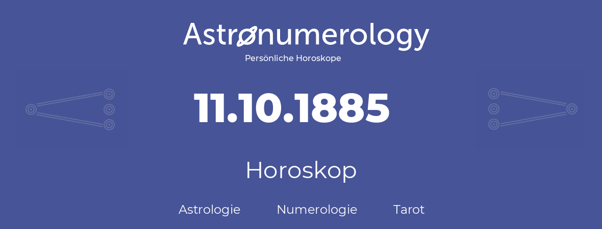 Horoskop für Geburtstag (geborener Tag): 11.10.1885 (der 11. Oktober 1885)
