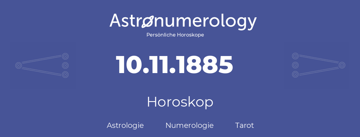 Horoskop für Geburtstag (geborener Tag): 10.11.1885 (der 10. November 1885)