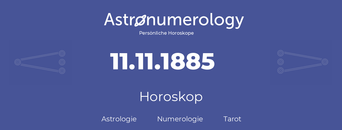 Horoskop für Geburtstag (geborener Tag): 11.11.1885 (der 11. November 1885)