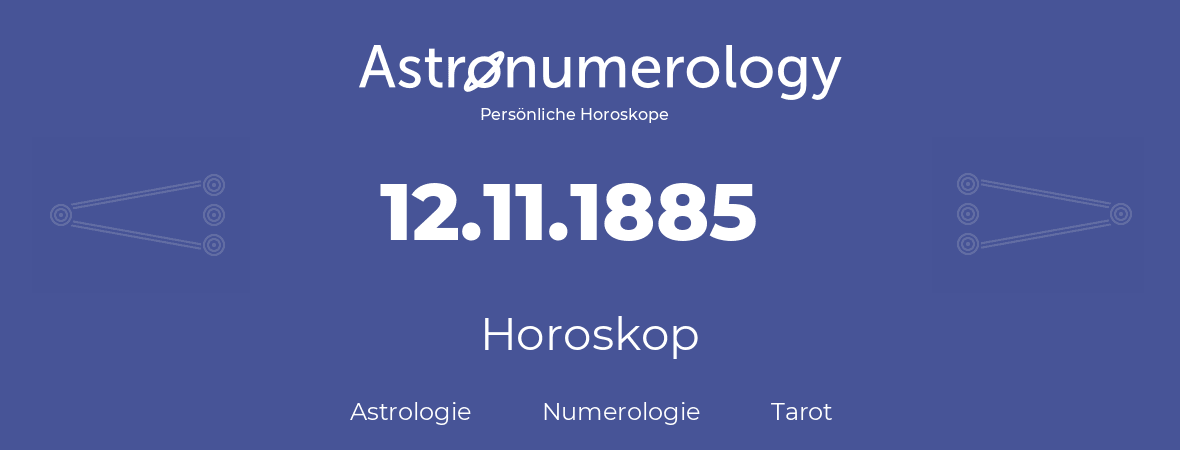 Horoskop für Geburtstag (geborener Tag): 12.11.1885 (der 12. November 1885)