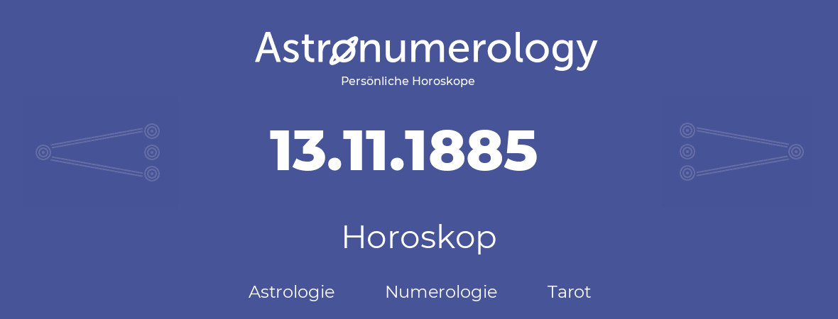 Horoskop für Geburtstag (geborener Tag): 13.11.1885 (der 13. November 1885)