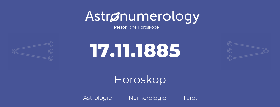 Horoskop für Geburtstag (geborener Tag): 17.11.1885 (der 17. November 1885)