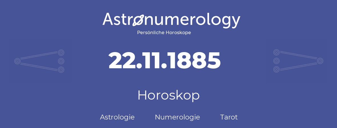 Horoskop für Geburtstag (geborener Tag): 22.11.1885 (der 22. November 1885)