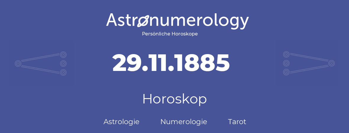 Horoskop für Geburtstag (geborener Tag): 29.11.1885 (der 29. November 1885)