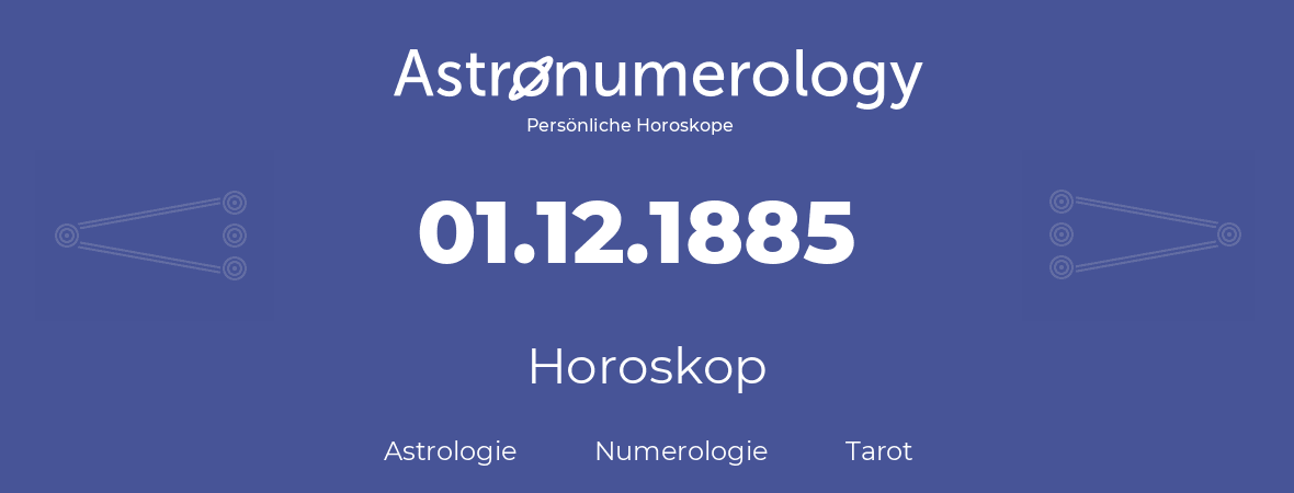 Horoskop für Geburtstag (geborener Tag): 01.12.1885 (der 01. Dezember 1885)