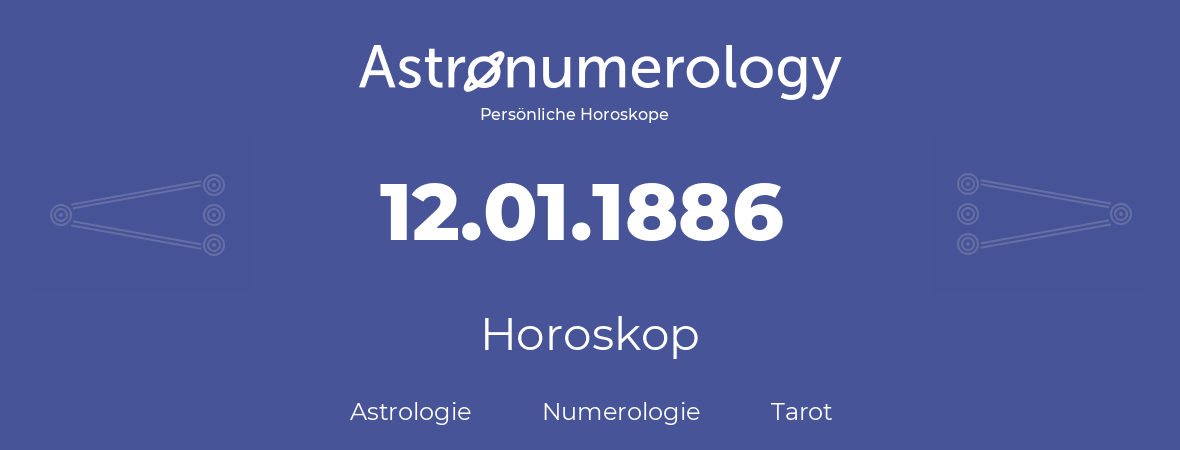 Horoskop für Geburtstag (geborener Tag): 12.01.1886 (der 12. Januar 1886)