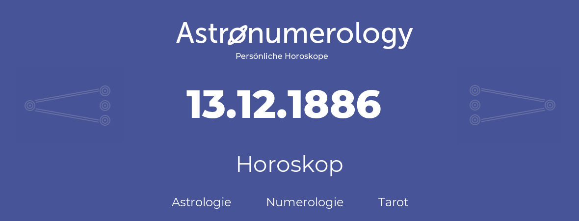 Horoskop für Geburtstag (geborener Tag): 13.12.1886 (der 13. Dezember 1886)