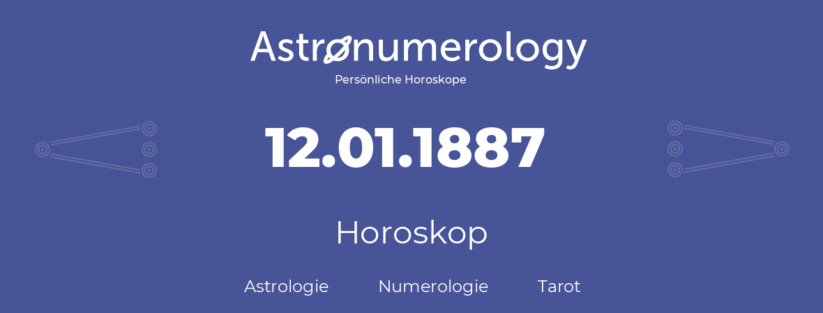 Horoskop für Geburtstag (geborener Tag): 12.01.1887 (der 12. Januar 1887)
