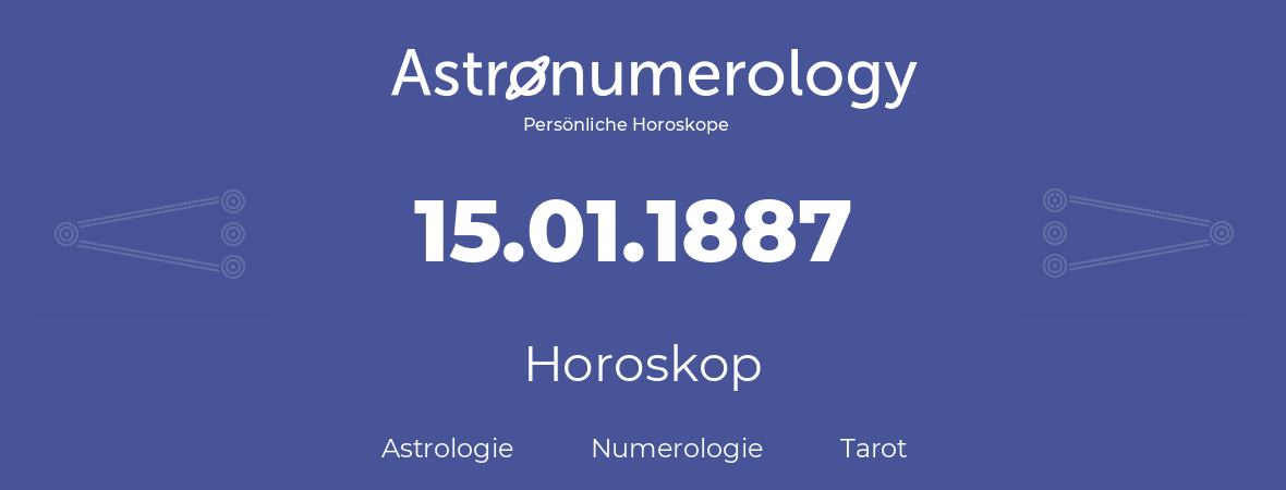 Horoskop für Geburtstag (geborener Tag): 15.01.1887 (der 15. Januar 1887)