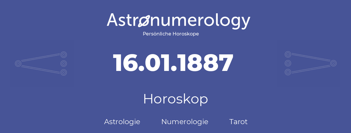 Horoskop für Geburtstag (geborener Tag): 16.01.1887 (der 16. Januar 1887)