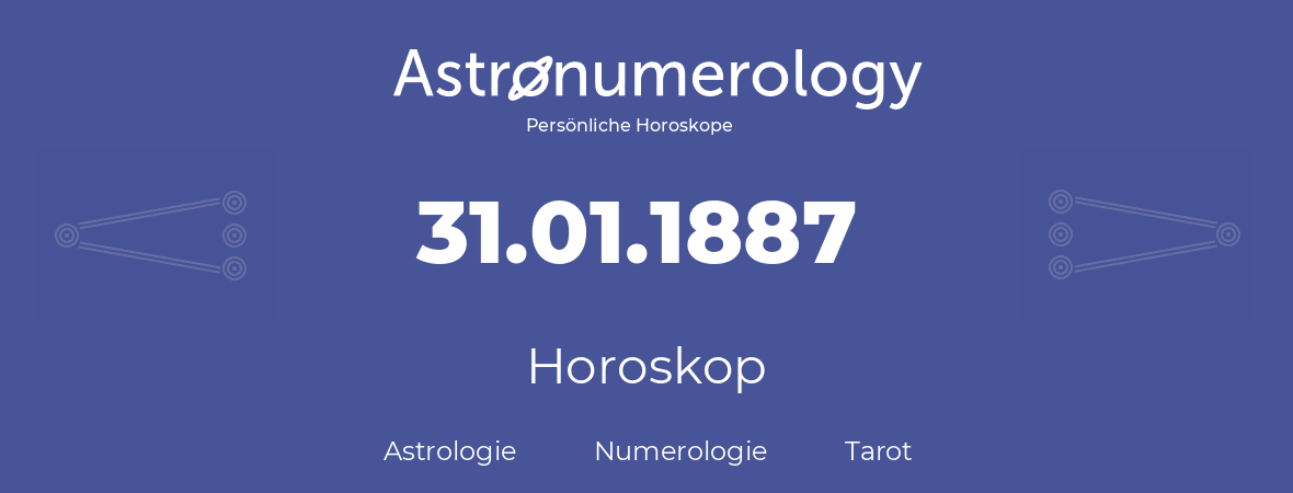 Horoskop für Geburtstag (geborener Tag): 31.01.1887 (der 31. Januar 1887)