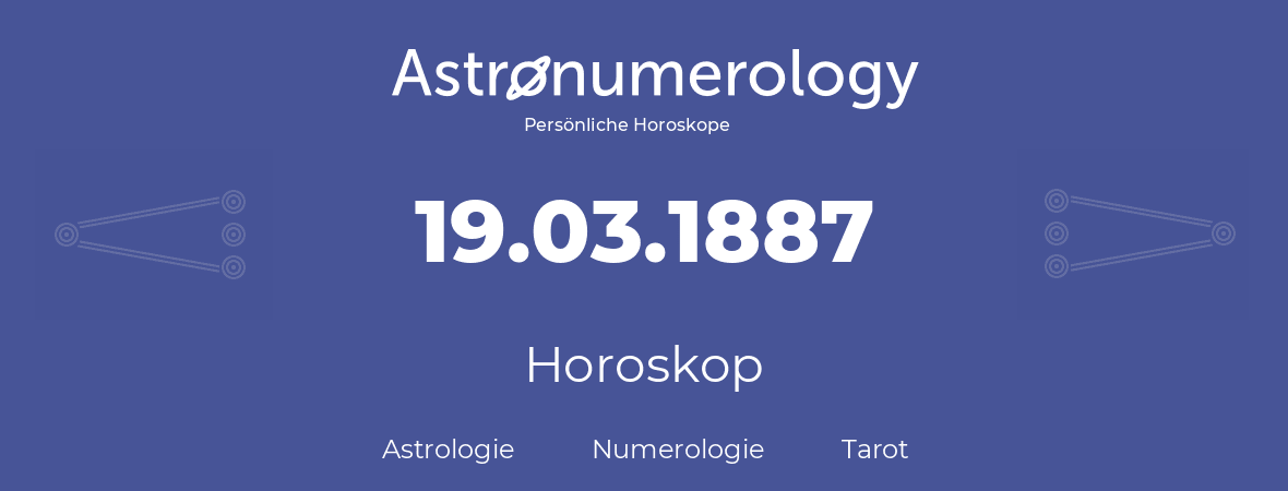 Horoskop für Geburtstag (geborener Tag): 19.03.1887 (der 19. Marz 1887)