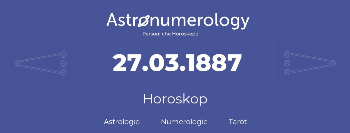 Horoskop für Geburtstag (geborener Tag): 27.03.1887 (der 27. Marz 1887)