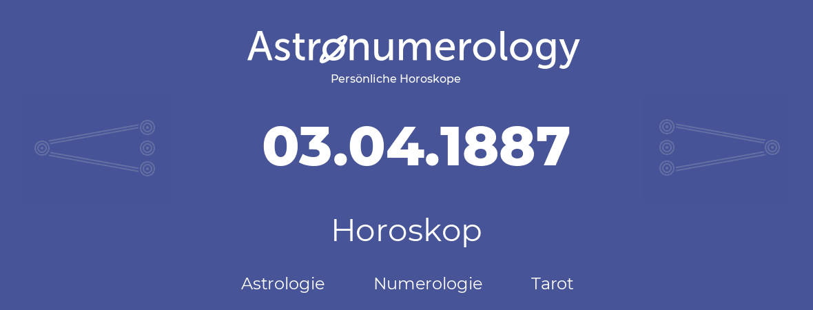 Horoskop für Geburtstag (geborener Tag): 03.04.1887 (der 3. April 1887)