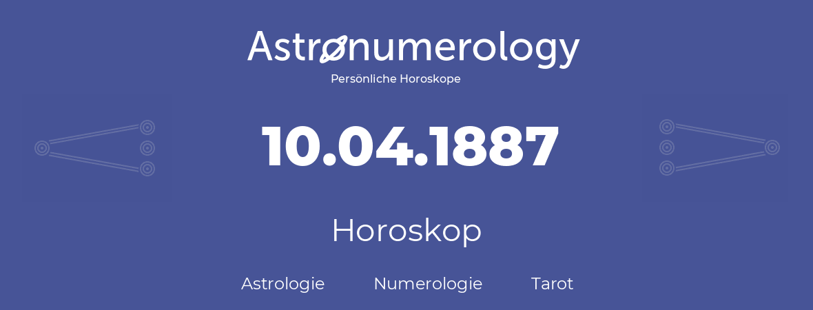 Horoskop für Geburtstag (geborener Tag): 10.04.1887 (der 10. April 1887)