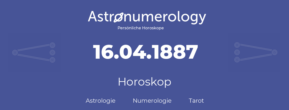 Horoskop für Geburtstag (geborener Tag): 16.04.1887 (der 16. April 1887)