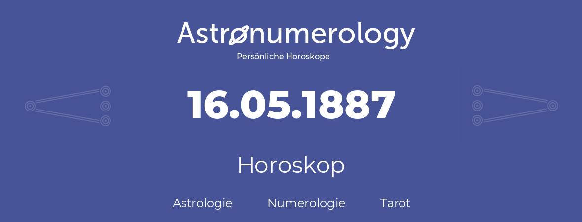 Horoskop für Geburtstag (geborener Tag): 16.05.1887 (der 16. Mai 1887)