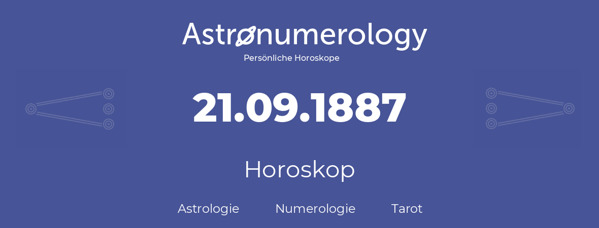 Horoskop für Geburtstag (geborener Tag): 21.09.1887 (der 21. September 1887)