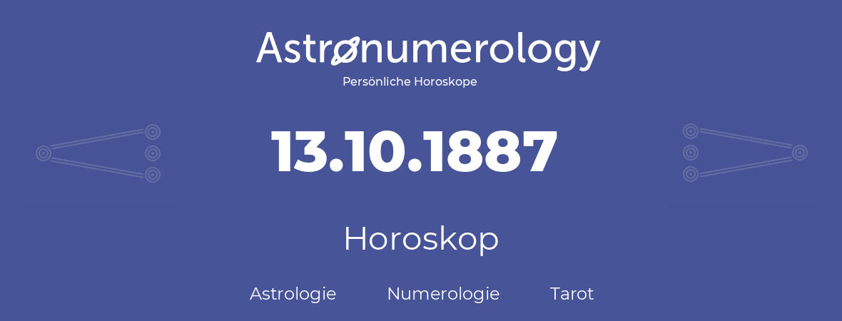 Horoskop für Geburtstag (geborener Tag): 13.10.1887 (der 13. Oktober 1887)