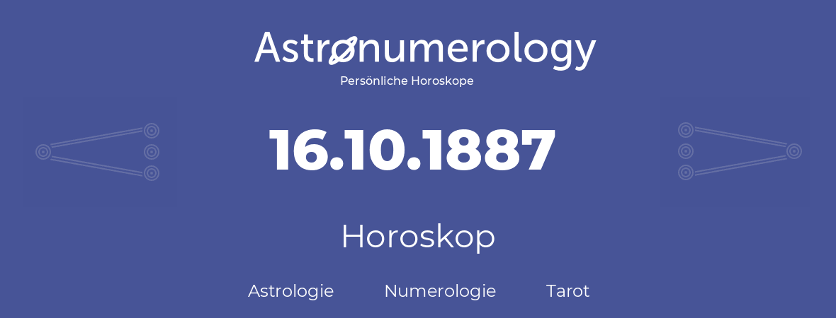 Horoskop für Geburtstag (geborener Tag): 16.10.1887 (der 16. Oktober 1887)