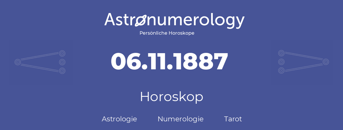 Horoskop für Geburtstag (geborener Tag): 06.11.1887 (der 6. November 1887)