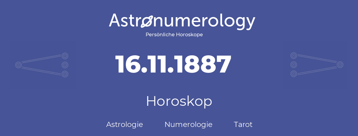 Horoskop für Geburtstag (geborener Tag): 16.11.1887 (der 16. November 1887)