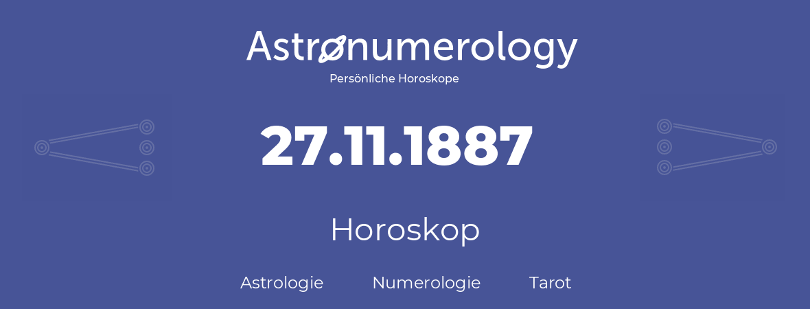 Horoskop für Geburtstag (geborener Tag): 27.11.1887 (der 27. November 1887)