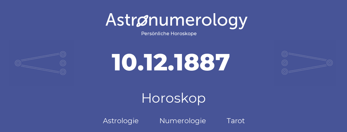 Horoskop für Geburtstag (geborener Tag): 10.12.1887 (der 10. Dezember 1887)