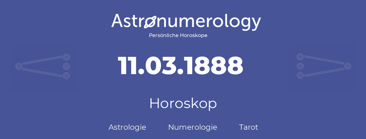 Horoskop für Geburtstag (geborener Tag): 11.03.1888 (der 11. Marz 1888)