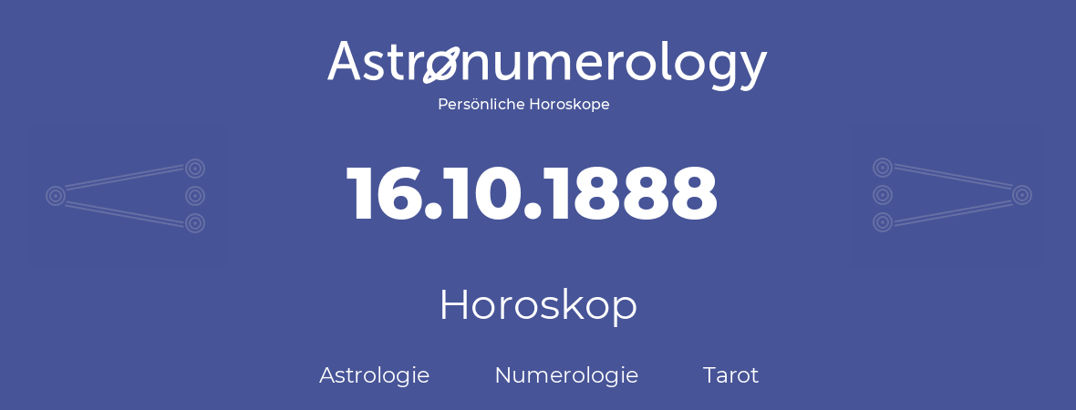 Horoskop für Geburtstag (geborener Tag): 16.10.1888 (der 16. Oktober 1888)