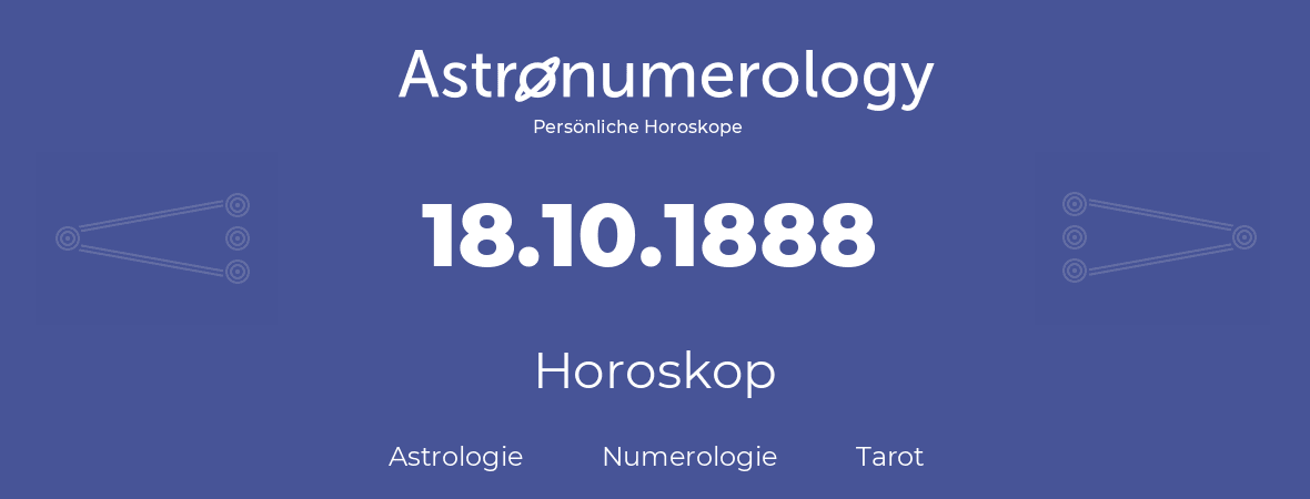 Horoskop für Geburtstag (geborener Tag): 18.10.1888 (der 18. Oktober 1888)