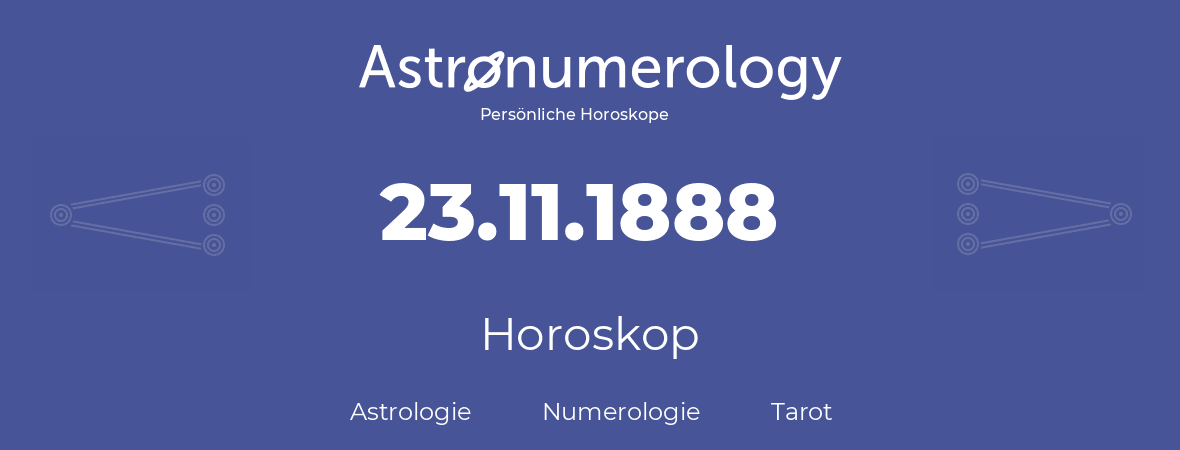 Horoskop für Geburtstag (geborener Tag): 23.11.1888 (der 23. November 1888)