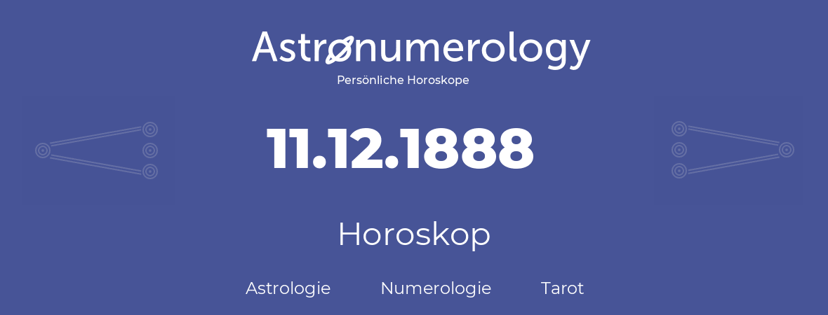 Horoskop für Geburtstag (geborener Tag): 11.12.1888 (der 11. Dezember 1888)