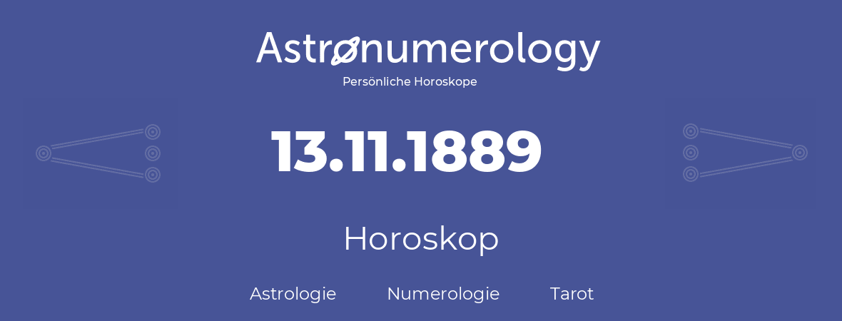 Horoskop für Geburtstag (geborener Tag): 13.11.1889 (der 13. November 1889)